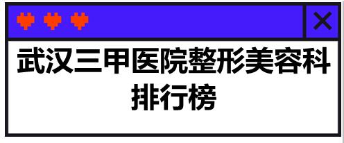武漢三甲醫(yī)院整形美容科排行榜，你更中意哪家？
