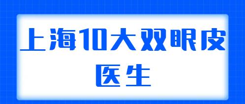 上海10大雙眼皮醫(yī)生合集：王梓、蘇薇潔、朱迪都是業(yè)內(nèi)外認(rèn)可的！