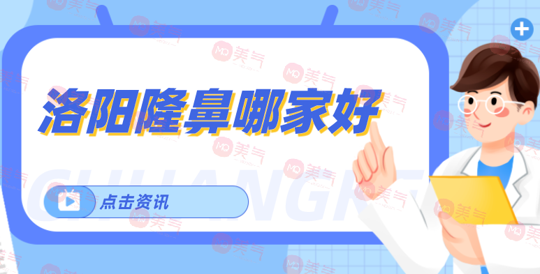洛陽隆鼻哪家好？洛陽中心醫(yī)院、洛陽華美醫(yī)療等榜上有名！