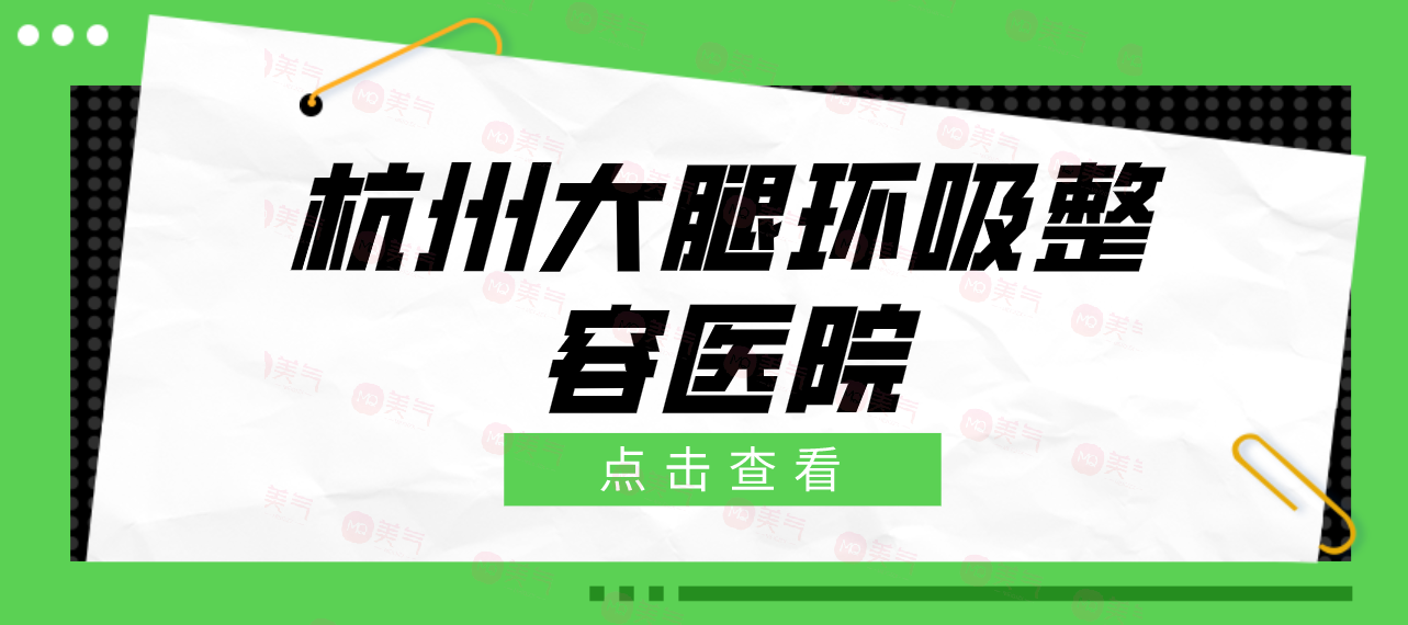 杭州大腿環(huán)吸哪一個整容醫(yī)院技術(shù)好？大腿環(huán)吸多少費(fèi)用？