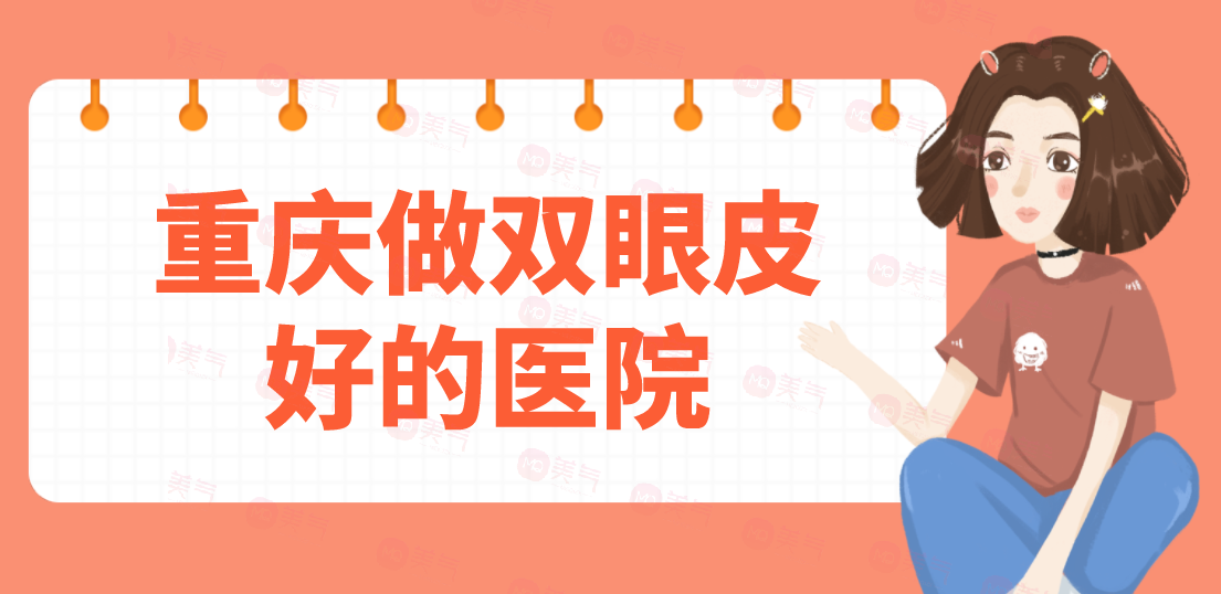 重慶做雙眼皮好的醫(yī)院匯總：當(dāng)代、軍美、華美等一起來看看吧！