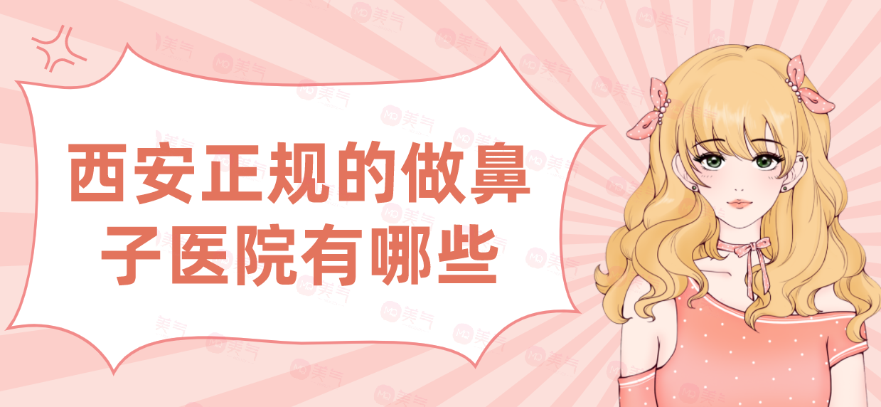 西安正規(guī)的做鼻子醫(yī)院有哪些？匯總單前七強(qiáng)！