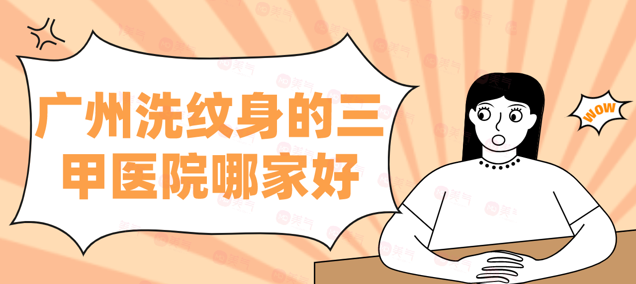 廣州洗紋身的三甲醫(yī)院哪家好？一次介紹匯總單！評(píng)價(jià)都是好的