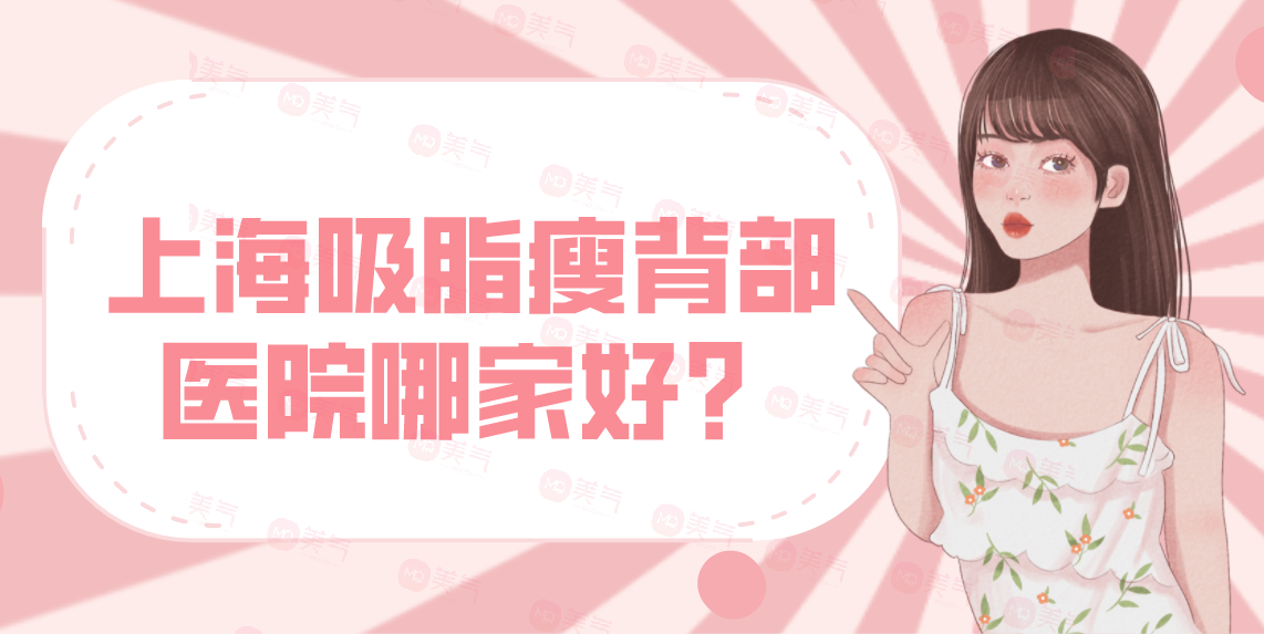 上海吸脂瘦背部醫(yī)院哪家好？AL、上海十院、閔行中醫(yī)院！