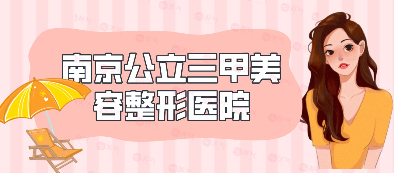南京公立三甲美容整形醫(yī)院匯總：這幾家實力靠譜不踩雷~